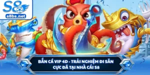 Bắn Cá VIP 4D - Trải Nghiệm Đi Săn Cực Đã Tại Nhà Cái S8