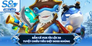 Bắn Cá Vua Tài Lộc S8 - Tuyệt Chiêu Tiêu Diệt Boss Khủng