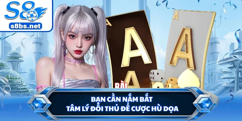 Bạn cần nắm bắt tâm lý đối thủ để cược hù dọa