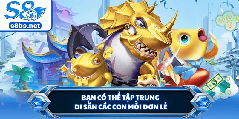 Bạn có thể tập trung đi săn các con mồi đơn lẻ