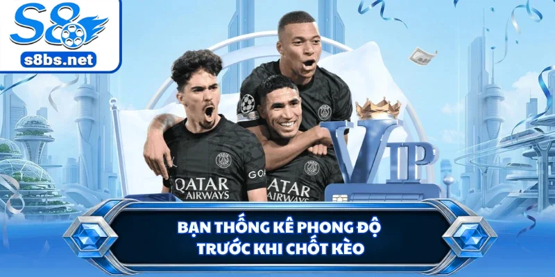 Bạn thống kê phong độ trước khi chốt kèo