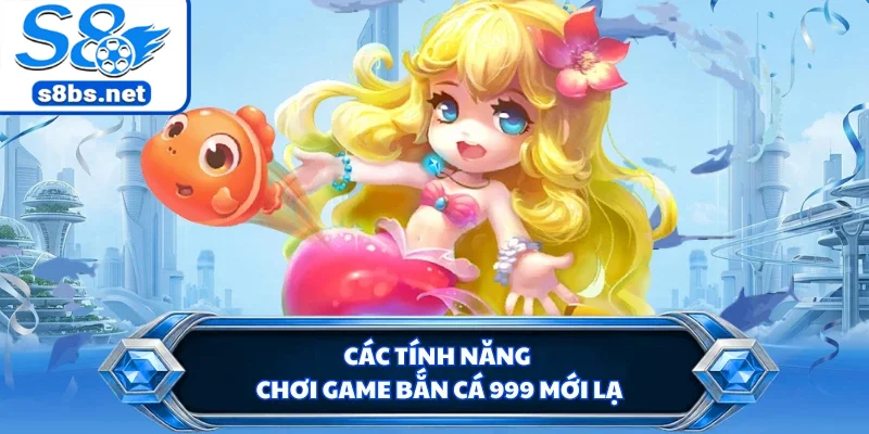 Các tính năng chơi game bắn cá 999 mới lạ