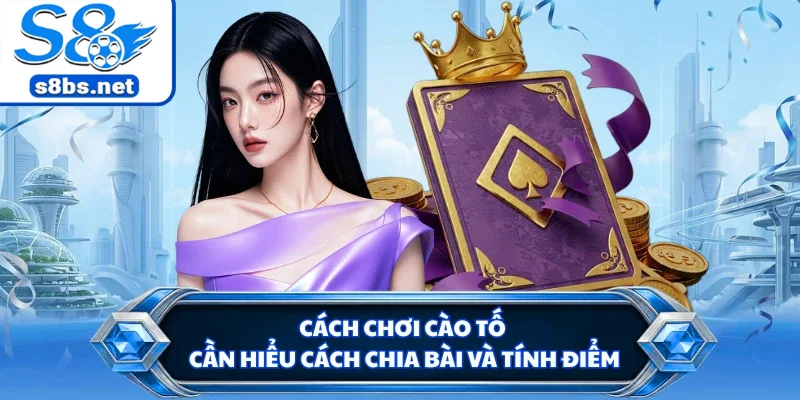 Cách chơi cào tố cần hiểu cách chia bài và tính điểm