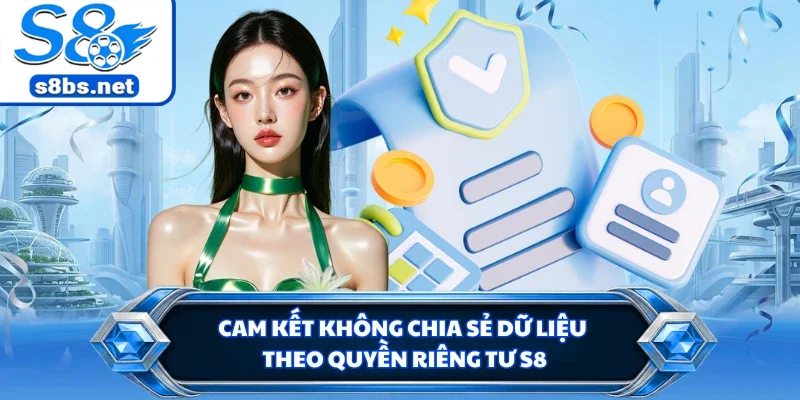 Quyền Riêng Tư S8 - Bảo Mật Danh Tính Người Chơi 100% 3 Cam kết không chia sẻ dữ liệu theo quyền riêng tư S8