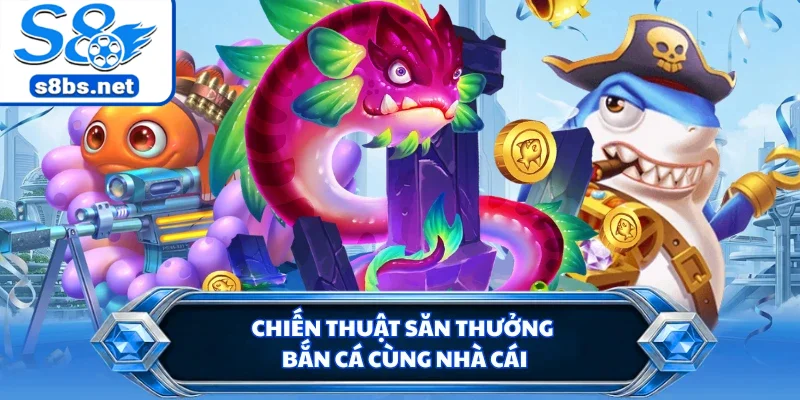Bắn Cá Vua Tài Lộc S8 - Tuyệt Chiêu Tiêu Diệt Boss Khủng 3 Chiến thuật săn thưởng bắn cá cùng nhà cái