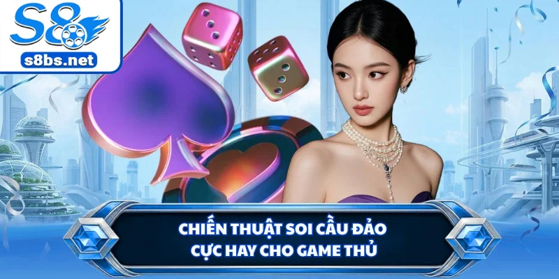 Chiến thuật soi cầu đảo cực hay cho game thủ