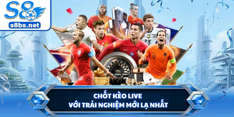 Chốt kèo live với trải nghiệm mới lạ nhất