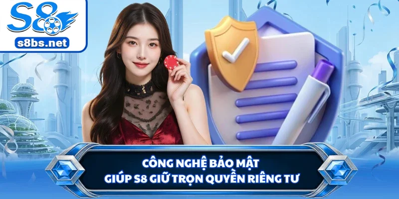 Quyền Riêng Tư S8 - Bảo Mật Danh Tính Người Chơi 100% 1 Công nghệ bảo mật giúp S8 giữ trọn quyền riêng tư