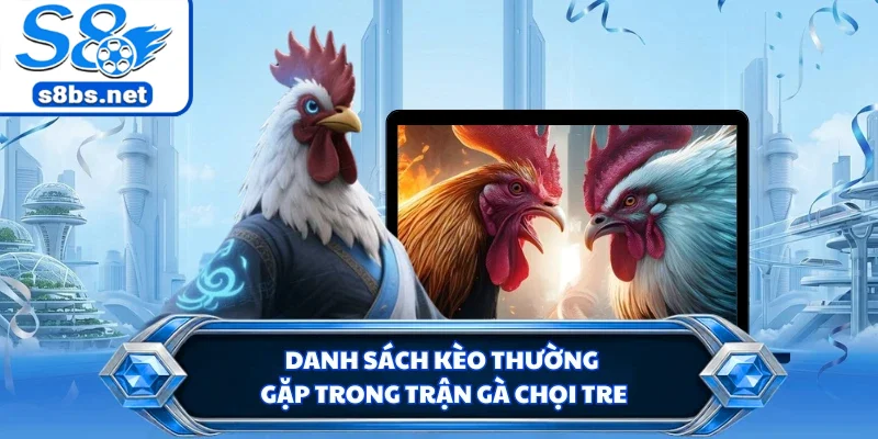 Danh sách kèo thường gặp trong trận gà chọi tre