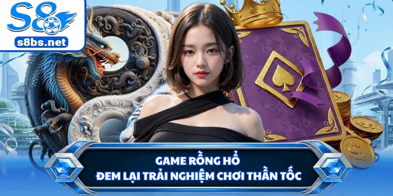 Game rồng hổ đem lại trải nghiệm chơi thần tốc
