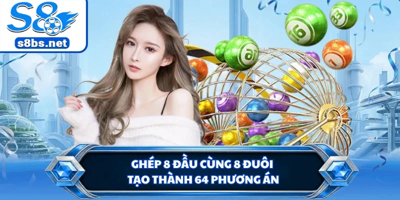 Ghép 8 đầu cùng 8 đuôi tạo thành 64 phương án