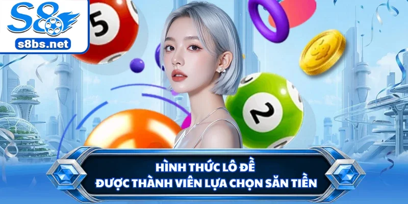 Hình thức lô đề được thành viên lựa chọn săn tiền