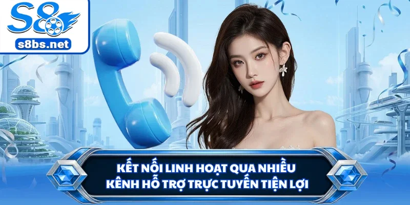 Liên Hệ S8 - Kết Nối Hỗ Trợ Nhanh Khi Phát Sinh Vấn Đề 2 Kết nối linh hoạt qua nhiều kênh hỗ trợ trực tuyến tiện lợi