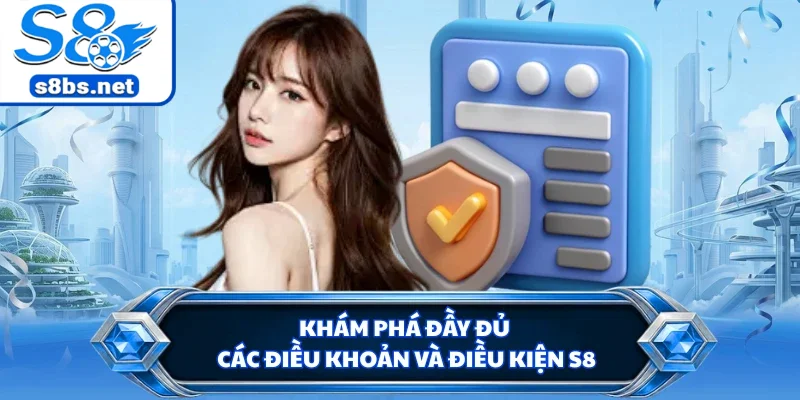 Điều Khoản Và Điều Kiện S8 - Chính Sách Hội Viên Chi Tiết 2 Khám phá đầy đủ các điều khoản và điều kiện S8