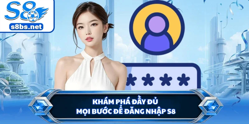 Đăng Nhập S8 - Quy Trình Truy Cập Vào Sảnh Cược An Toàn 2 Khám phá đầy đủ mọi bước để đăng nhập S8