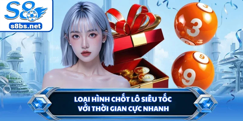 Loại hình chốt lô siêu tốc với thời gian cực nhanh