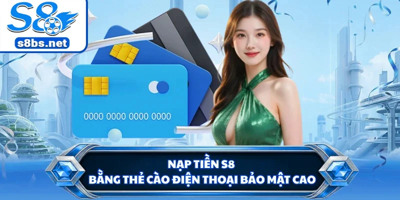 Nạp Tiền S8 - Cập Nhật Điểm Siêu Tốc Nhận Ưu Đãi Hấp Dẫn 3 Nạp tiền S8 bằng thẻ cào điện thoại bảo mật cao