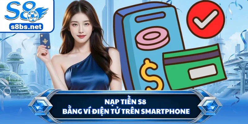 Nạp Tiền S8 - Cập Nhật Điểm Siêu Tốc Nhận Ưu Đãi Hấp Dẫn 2 Nạp tiền S8 bằng ví điện tử trên smartphone