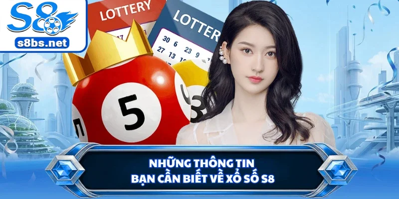 Những thông tin bạn cần biết về xổ số S8