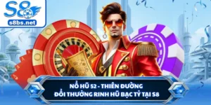 Nổ Hũ 52 - Thiên Đường Đổi Thưởng Rinh Hũ Bạc Tỷ Tại S8