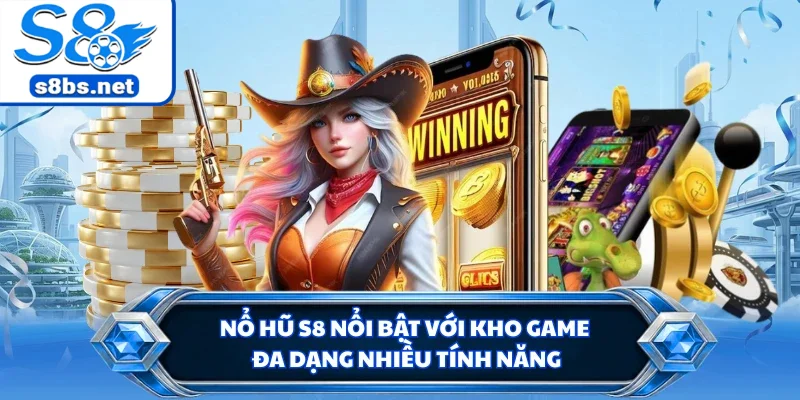Nổ hũ S8 nổi bật với kho game đa dạng nhiều tính năng