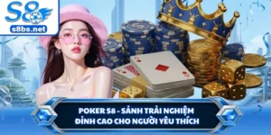 Poker S8 - Sảnh Trải Nghiệm Đỉnh Cao Cho Người Yêu Thích