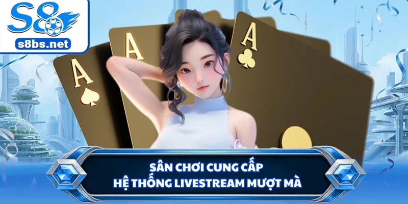 Sân chơi cung cấp hệ thống livestream mượt mà