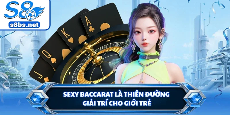 Sexy Baccarat là thiên đường giải trí cho giới trẻ