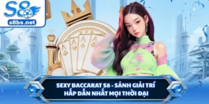 Sexy Baccarat S8 - Sảnh Giải Trí Hấp Dẫn Nhất Mọi Thời Đại