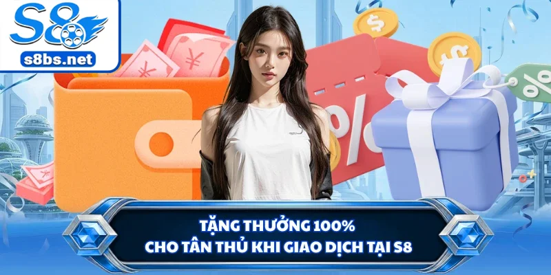 Khuyến Mãi S8 - Tổng Hợp Các Chương Trình Ưu Đãi Khủng 2 Tặng thưởng 100% cho tân thủ khi giao dịch tại S8