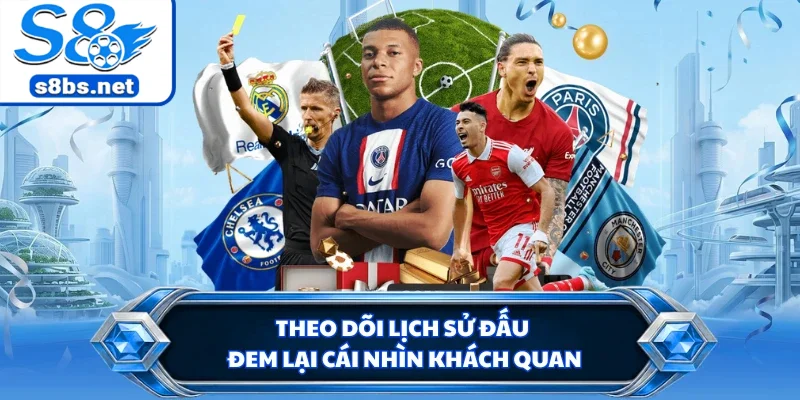 Theo dõi lịch sử đấu đem lại cái nhìn khách quan