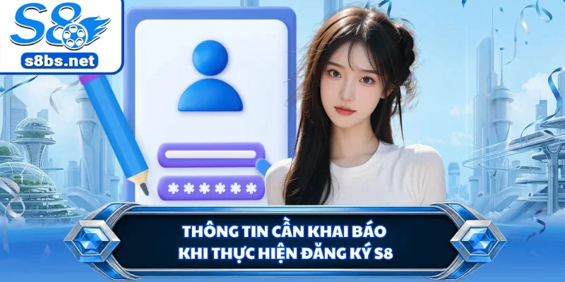 Thông tin cần khai báo khi thực hiện đăng ký S8