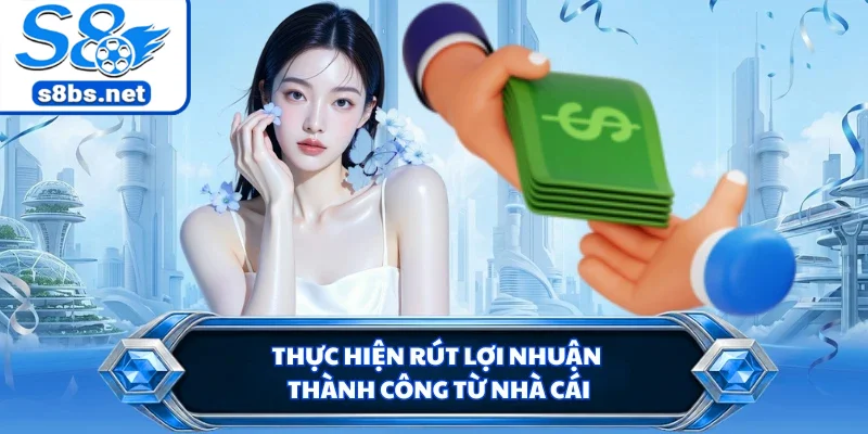 Rút Tiền S8 - Hướng Dẫn Thao Tác An Toàn Và Nhanh Chóng 3 Thực hiện rút lợi nhuận thành công từ nhà cái
