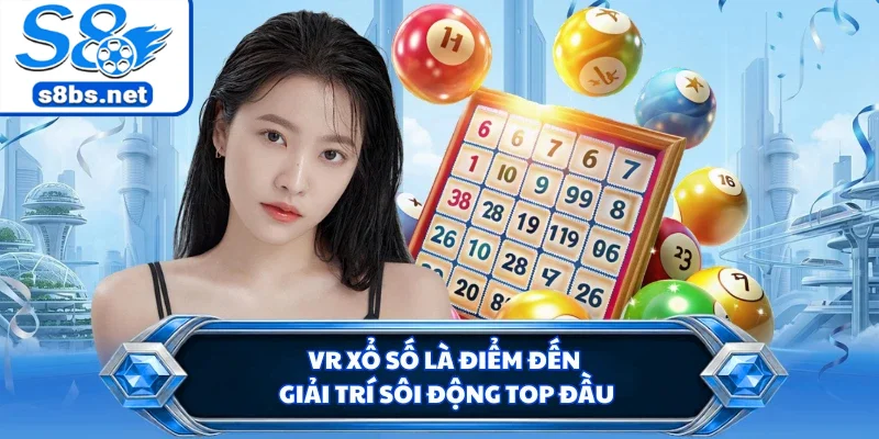 VR xổ số là điểm đến giải trí sôi động top đầu