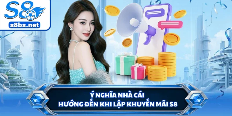 Khuyến Mãi S8 - Tổng Hợp Các Chương Trình Ưu Đãi Khủng 1 Ý nghĩa nhà cái hướng đến khi lập khuyến mãi S8