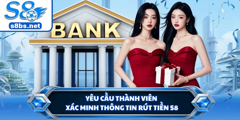 Rút Tiền S8 - Hướng Dẫn Thao Tác An Toàn Và Nhanh Chóng 1 Yêu cầu thành viên xác minh thông tin rút tiền S8